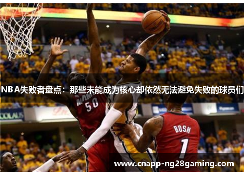 NBA失败者盘点：那些未能成为核心却依然无法避免失败的球员们