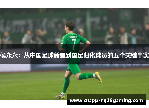 侯永永：从中国足球新星到国足归化球员的五个关键事实