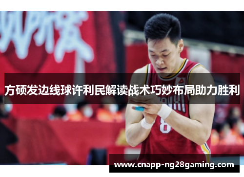 方硕发边线球许利民解读战术巧妙布局助力胜利