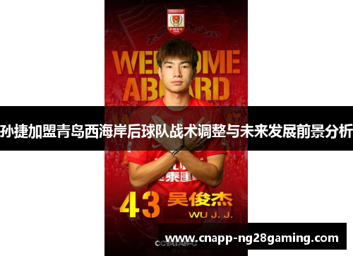 孙捷加盟青岛西海岸后球队战术调整与未来发展前景分析