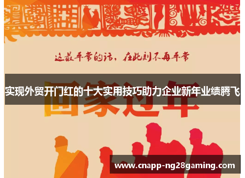 实现外贸开门红的十大实用技巧助力企业新年业绩腾飞