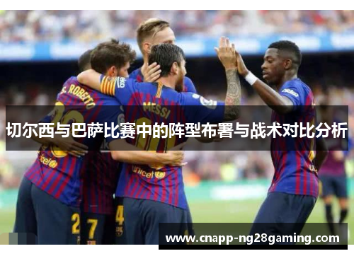 切尔西与巴萨比赛中的阵型布署与战术对比分析