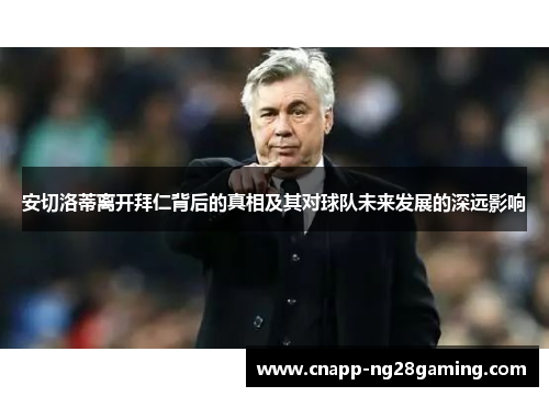 安切洛蒂离开拜仁背后的真相及其对球队未来发展的深远影响