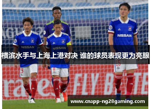 横滨水手与上海上港对决 谁的球员表现更为亮眼