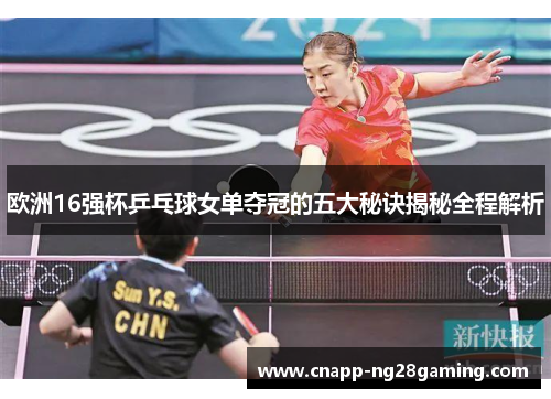 欧洲16强杯乒乓球女单夺冠的五大秘诀揭秘全程解析