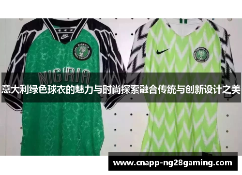 意大利绿色球衣的魅力与时尚探索融合传统与创新设计之美