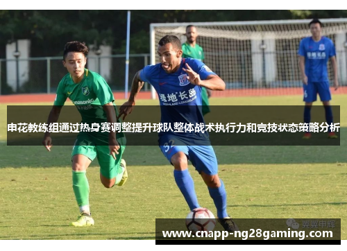 申花教练组通过热身赛调整提升球队整体战术执行力和竞技状态策略分析