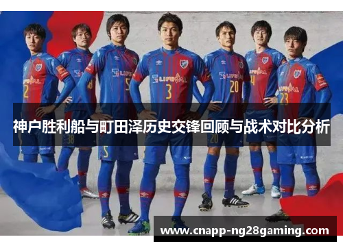 神户胜利船与町田泽历史交锋回顾与战术对比分析
