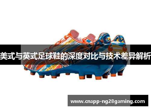 美式与英式足球鞋的深度对比与技术差异解析