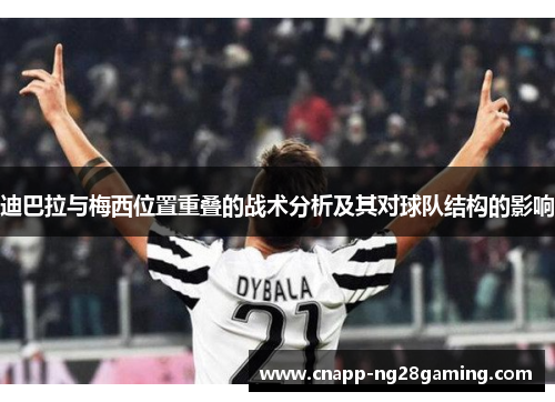 迪巴拉与梅西位置重叠的战术分析及其对球队结构的影响