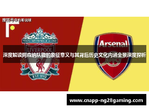 深度解读阿森纳队徽的象征意义与其背后历史文化内涵全景深度探析