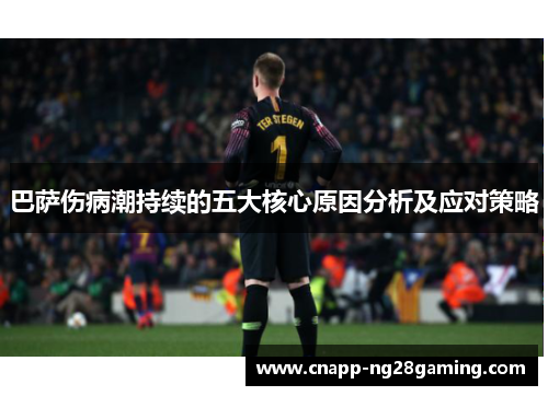 巴萨伤病潮持续的五大核心原因分析及应对策略