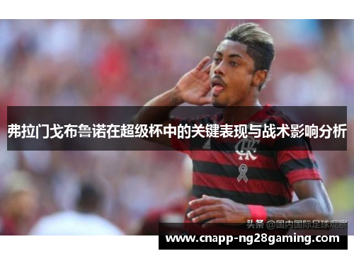 弗拉门戈布鲁诺在超级杯中的关键表现与战术影响分析