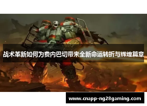 战术革新如何为费内巴切带来全新命运转折与辉煌篇章