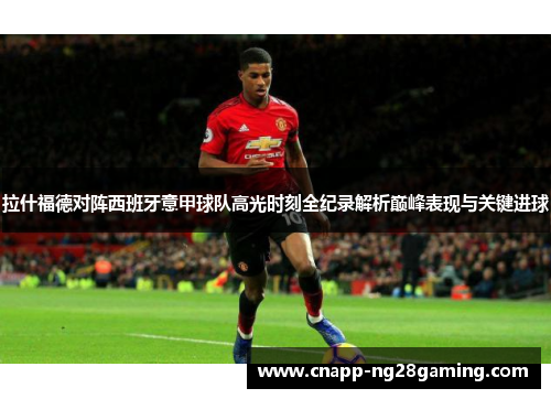 拉什福德对阵西班牙意甲球队高光时刻全纪录解析巅峰表现与关键进球