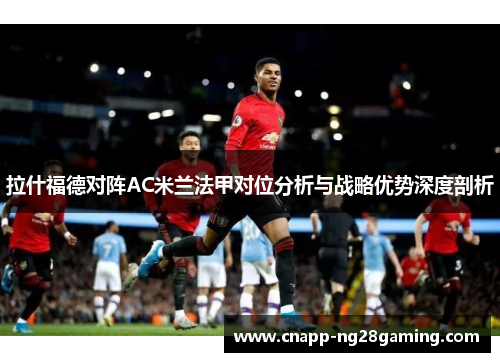 拉什福德对阵AC米兰法甲对位分析与战略优势深度剖析