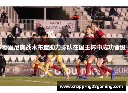 穆里尼奥战术布置助力球队在国王杯中成功晋级 穆里尼奥战术布置助力球队在国王杯中成功晋级